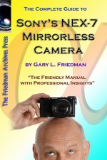 The Complete Guide to Sony's NEX-7 Mirrorless Camera by Gary Friedman!