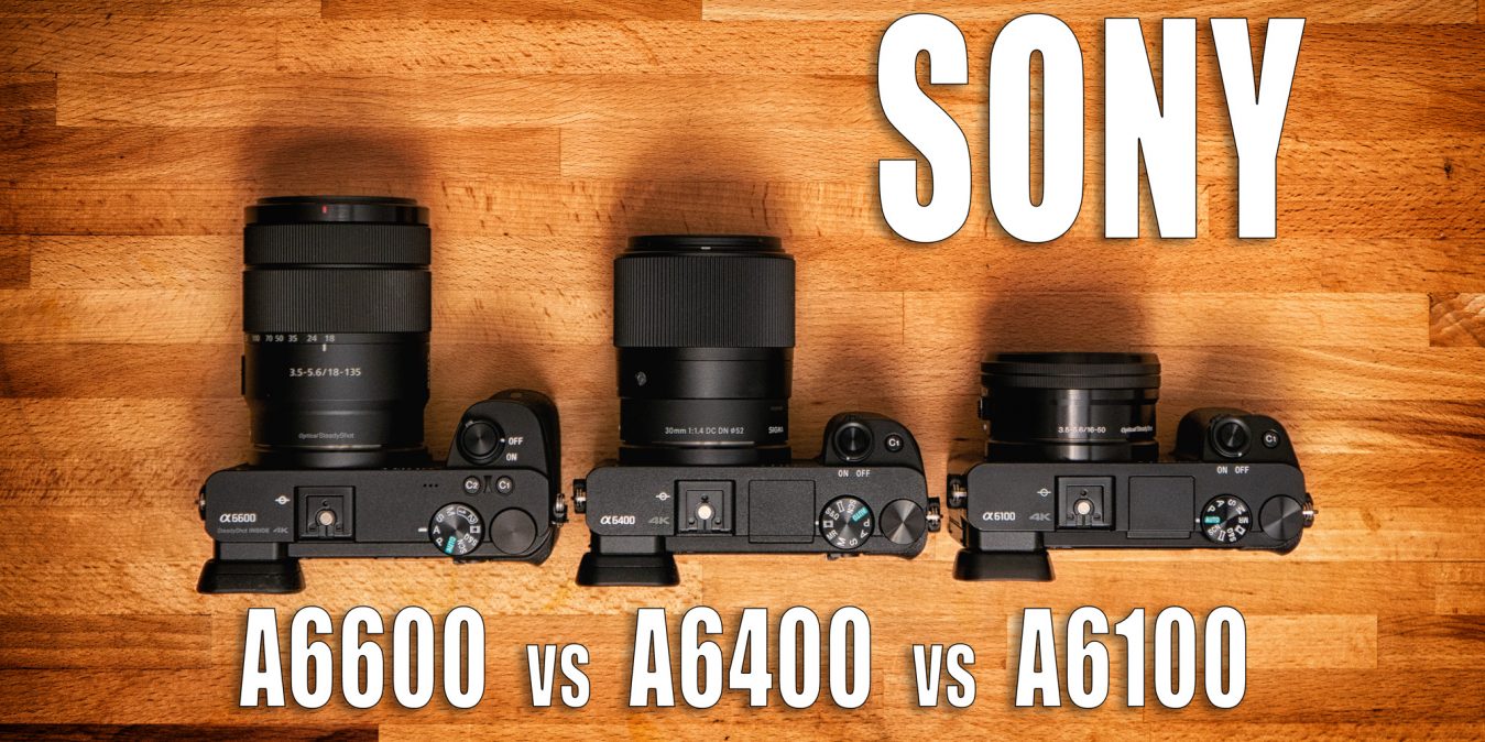 Sony A6600 vs Sony A6400 vs Sony A6100 - Which Camera is for You?